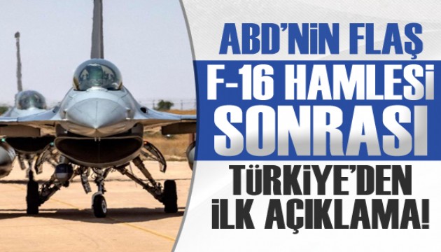 ABD'nin flaş F-16 hamlesi sonrası Türkiye'den açıklama!